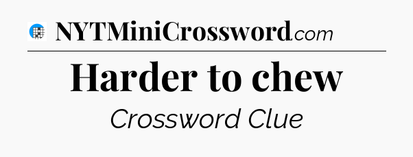 Harder to chew Crossword Clue