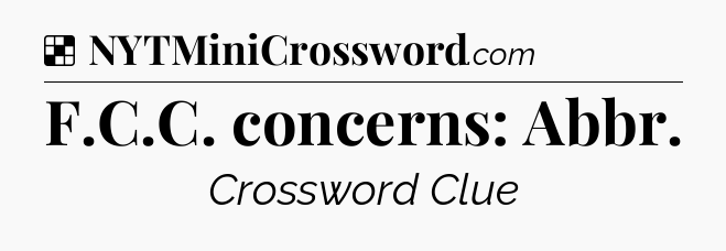 Solution: F.C.C. concerns: Abbr - NYT Crossword