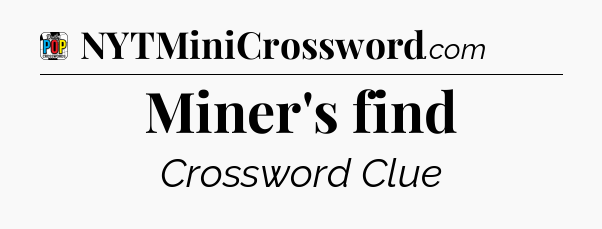 Miner's find Crossword Clue