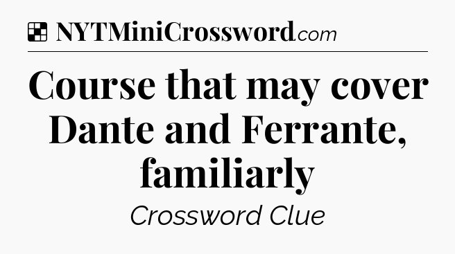 Solution: Course that may cover Dante and Ferrante, familiarly - NYT Crossword