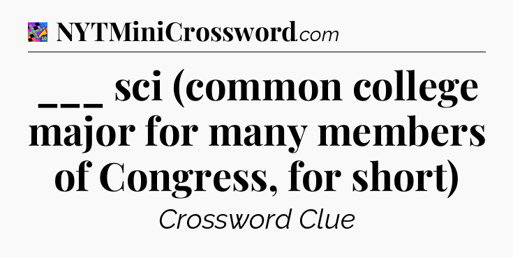 ___ sci (common college major for many members of Congress, for short) Crossword Clue