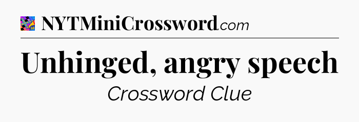 Unhinged, angry speech Crossword Clue