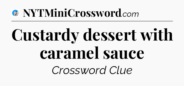 Custardy dessert with caramel sauce Crossword Clue