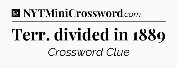 Terr. divided in 1889 - LA Times Crossword