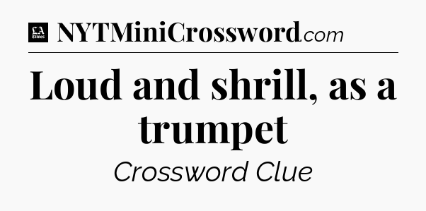 Loud and shrill, as a trumpet - LA Times Crossword
