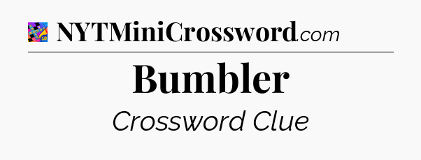 Bumbler Crossword Clue