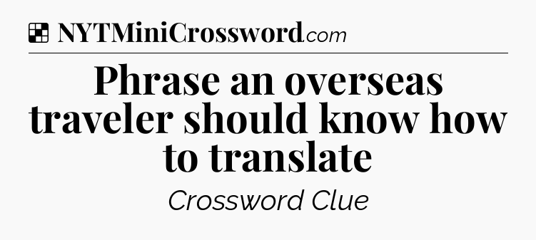 Solution: Phrase an overseas traveler should know how to translate - NYT Crossword