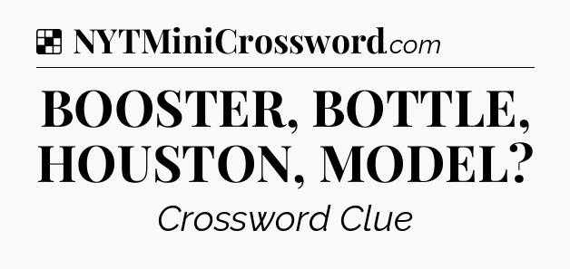 Solution: BOOSTER, BOTTLE, HOUSTON, MODEL - NYT Crossword
