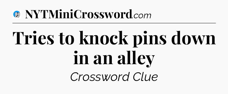 Tries to knock pins down in an alley Crossword Clue