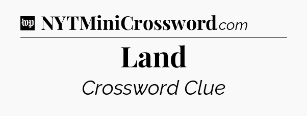Land Crossword Clue