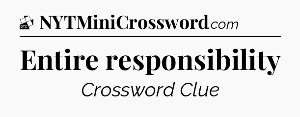 Entire responsibility - Daily Themed Mini Crossword