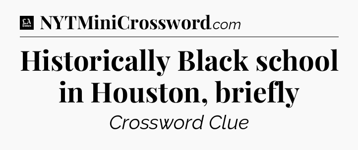 Historically Black school in Houston, briefly - LA Times Crossword