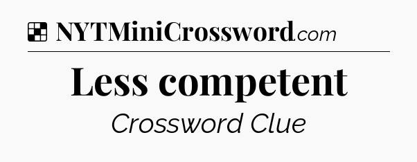 Solution: Less competent - NYT Crossword