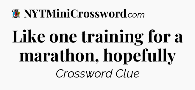 Like one training for a marathon, hopefully Crossword Clue