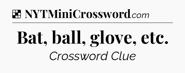 Solution: Bat, ball, glove, etc - NYT Crossword