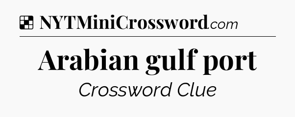 Solution: Arabian gulf port - NYT Crossword