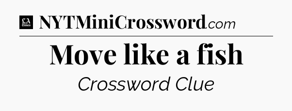 Move like a fish - LA Times Crossword
