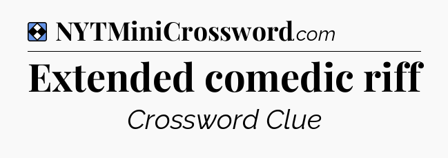 Solution: Extended comedic riff - NYT Mini Crossword