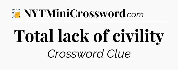Total lack of civility - 7 Little Words