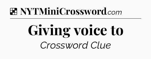 Solution: Giving voice to - NYT Crossword