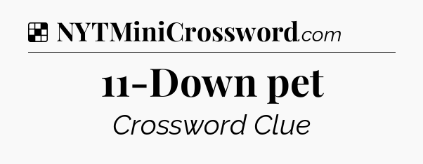 Solution: 11-Down pet - NYT Crossword