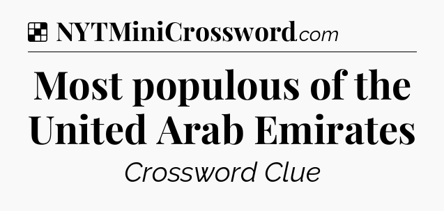 Solution: Most populous of the United Arab Emirates - NYT Crossword