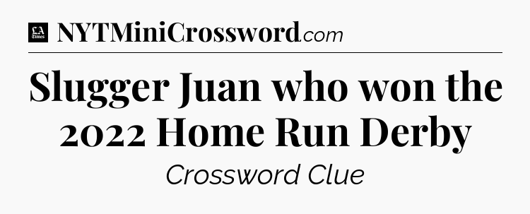 Slugger Juan who won the 2022 Home Run Derby - LA Times Crossword
