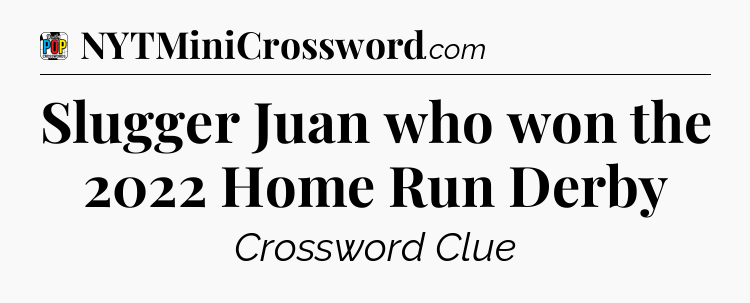 Slugger Juan who won the 2022 Home Run Derby Crossword Clue