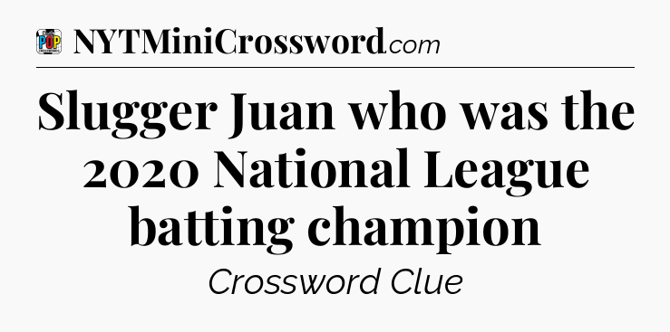 Slugger Juan who was the 2020 National League batting champion Crossword Clue