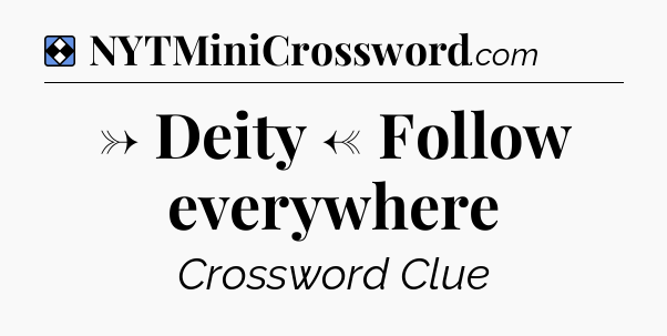 Solution: → Deity ← Follow everywhere - NYT Mini Crossword