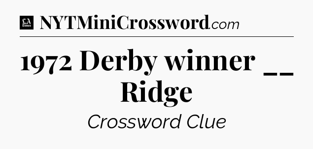 1972 Derby winner __ Ridge - LA Times Crossword