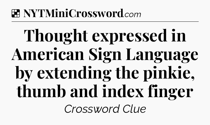 Solution: Thought expressed in American Sign Language by extending the pinkie, thumb and index finger - NYT Crossword
