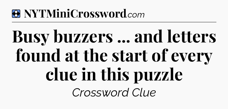 Solution: Busy buzzers ... and letters found at the start of every clue in this puzzle - NYT Mini Crossword