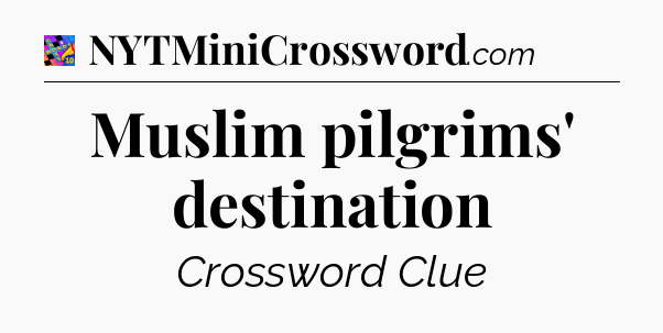 Muslim pilgrims' destination Crossword Clue