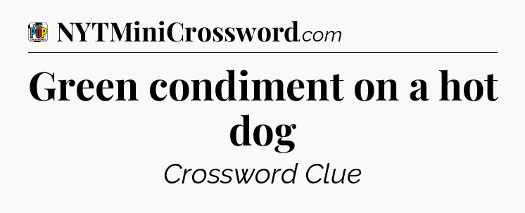 Green condiment on a hot dog Crossword Clue