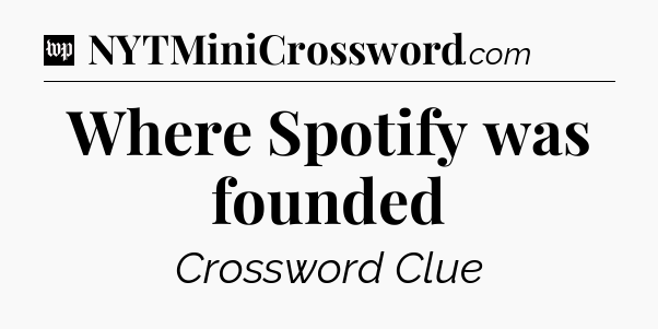 Where Spotify was founded Crossword Clue