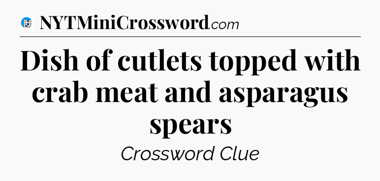 Dish of cutlets topped with crab meat and asparagus spears Crossword Clue