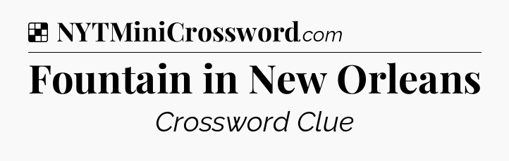 Solution: Fountain in New Orleans - NYT Crossword