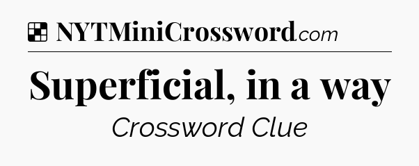 Solution: Superficial, in a way - NYT Crossword