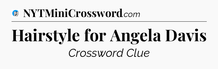 Hairstyle for Angela Davis Crossword Clue