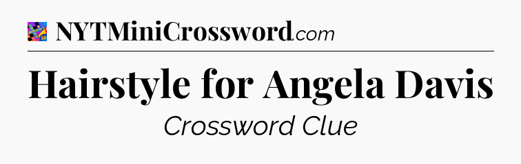 Hairstyle for Angela Davis Crossword Clue