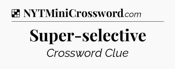 Solution: Super-selective - NYT Crossword
