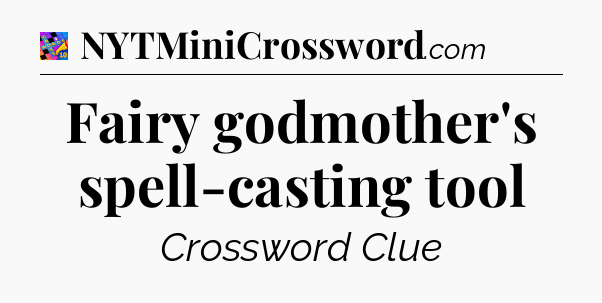 Fairy godmother's spell-casting tool Crossword Clue