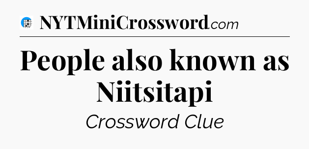 People also known as Niitsitapi Crossword Clue