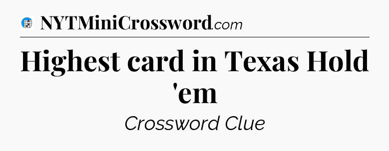 Highest card in Texas Hold 'em Crossword Clue