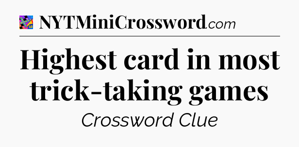 Highest card in most trick-taking games Crossword Clue