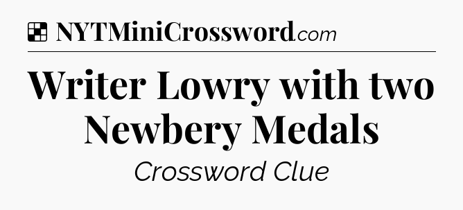 Solution: Writer Lowry with two Newbery Medals - NYT Crossword