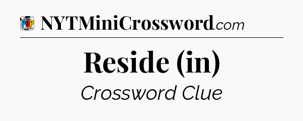 Reside (in) Crossword Clue