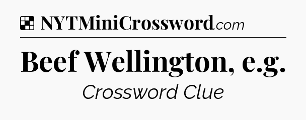 Solution: Beef Wellington, e.g - NYT Crossword