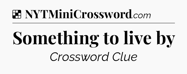 Solution: Something to live by - NYT Crossword
